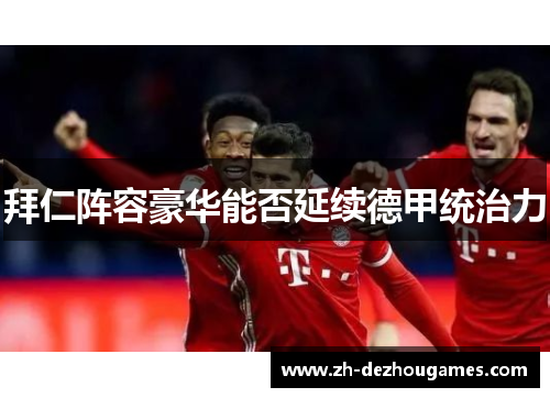 拜仁阵容豪华能否延续德甲统治力