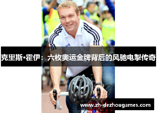 克里斯·霍伊:六枚奥运金牌背后的风驰电掣传奇 克里斯·霍伊:六枚奥运金牌背后的风驰电掣传奇